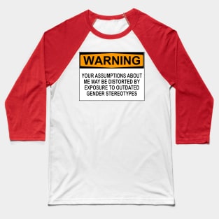 WARNING: YOUR ASSUMPTIONS ABOUT ME MAY BE DISTORTED BY EXPOSURE TO OUTDATED GENDER STEREOTYPES Baseball T-Shirt